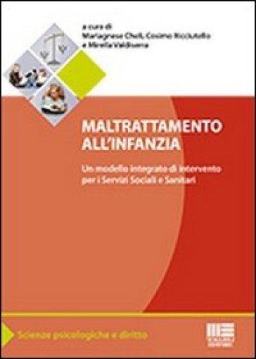 Maltrattamento all'infanzia. Un modello integrato di interventi per i servizi sociali e sanitari - Cosimo Ricciutello - Mirella Valdiserra - Mariagnese Cheli