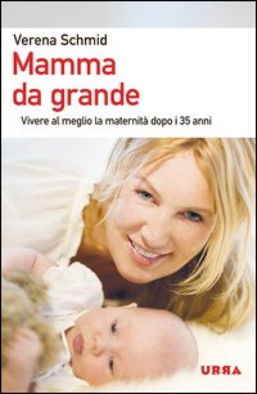 Mamma da grande. Vivere al meglio la maternità dopo i 35 anni - Verena Schmid