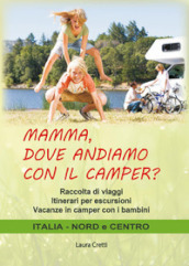 Mamma, dove andiamo con il camper? Raccolta di viaggi. Itinerari per escursioni. Vacanze in camper con i bambini. Italia nord e centro