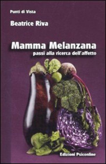 Mamma melanzana. Passi alla ricerca dell'affetto - Beatrice Riva