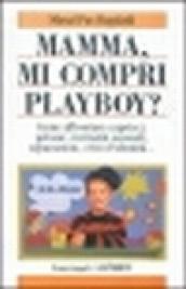 Mamma, mi compri Playboy? Come affrontare capricci, gelosie, curiosità sessuali, separazioni, crisi d identità