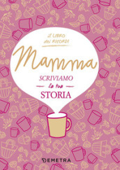 Mamma, scriviamo la tua storia