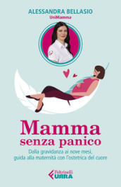 Mamma senza panico. Dalla gravidanza ai nove mesi, guida alla maternità con l ostetrica del cuore