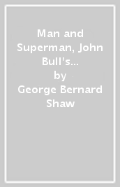 Man and Superman, John Bull s Other Island, and Major Barbara