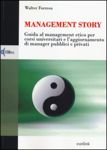 Management story. Guida al management etico per corsi universitari e l'aggiornamento di manager pubblici e privati - Walter Forresu