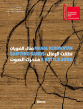 Manal AlDowayan. Shifting sands: a battle song. Ediz. inglese e araba