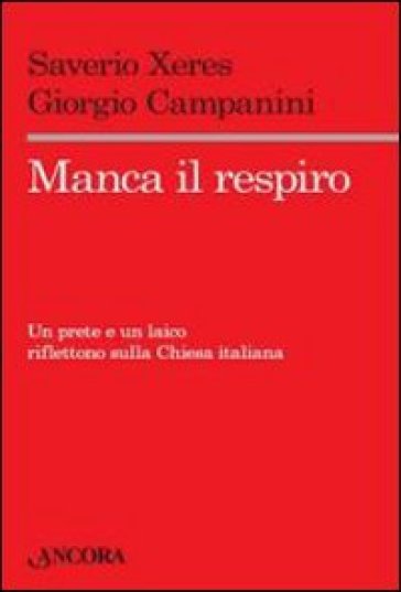 Manca il respiro. Un prete e un laico riflettono sulla Chiesa italiana - Saverio Xeres - Giorgio Campanini