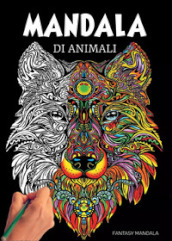 Mandala di animali: 60 mandala di animali speciali da colorare per stimolare la creatività, alleviare lo stress, e ridurre l ansia