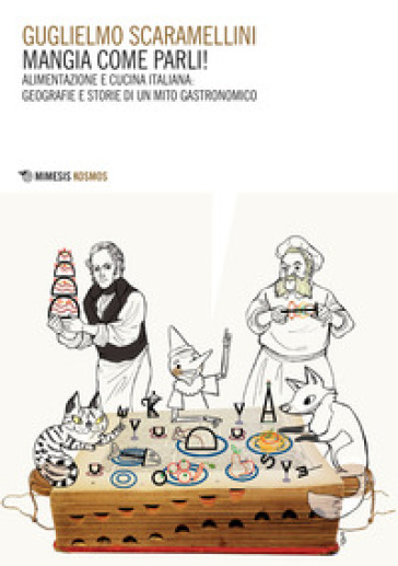 Mangia come parli! Alimentazione e cucina italiana: geografie e  storie di un mito gastronomico - Guglielmo Scaramellini