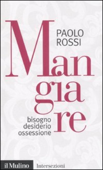 Mangiare. Bisogno desiderio ossessione - Paolo Rossi