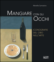 Mangiare con gli occhi. Iconografie del cibo nell arte