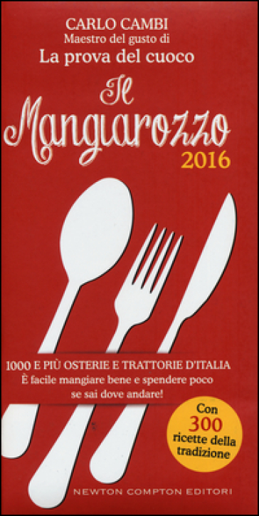 Il Mangiarozzo 2016. 1000 e più osterie e trattorie d'Italia. E facile mangiare bene e spendere poco se sai dove andare! - Carlo Cambi