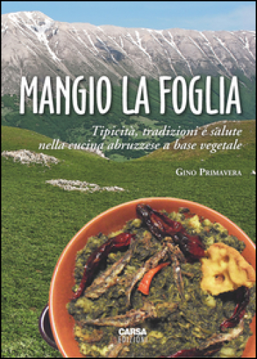 Mangio la foglia. Tipicità, tradizioni e salute nella cucina abruzzese a base vegetale - Gino Primavera