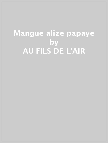 Mangue alize papaye - AU FILS DE L