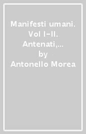 Manifesti umani. Vol I-II. Antenati, memoria e nomi che diamo all oblio