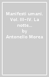 Manifesti umani. Vol. III-IV. La notte sposa il tempo