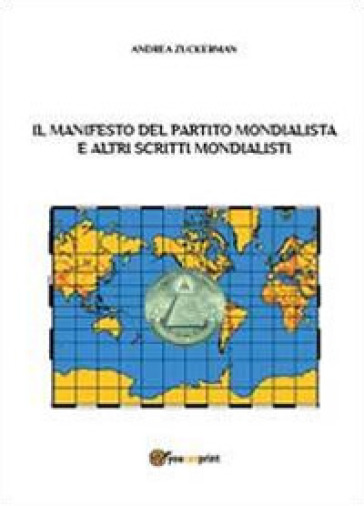 Il Manifesto del Partito Mondialista e altri scritti mondialisti - Andrea Zuckerman