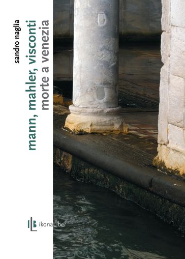 Mann, Mahler, Visconti: Morte a Venezia - Sandro Naglia - Fabrizio M. Rossi