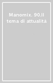 Manomix. 90.Il tema di attualità