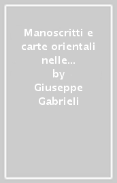 Manoscritti e carte orientali nelle biblioteche e negli archivi d Italia. Dati statistici e bibliografici delle collezioni, loro storia e catalogazione