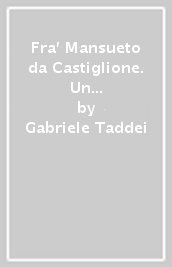 Fra  Mansueto da Castiglione. Un legato apostolico presso Pisa, Firenze, Londra e Parigi alla metà del Duecento