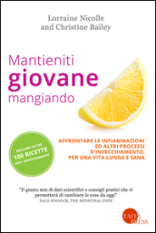 Mantieniti giovane mangiando. Affontare le infiammazioni ed altri processi d invecchiamento, per una vita lunga e sana