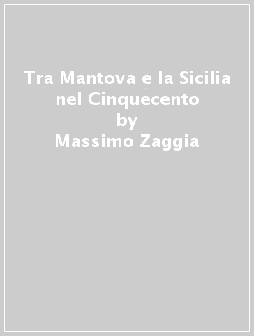 Tra Mantova e la Sicilia nel Cinquecento - Massimo Zaggia