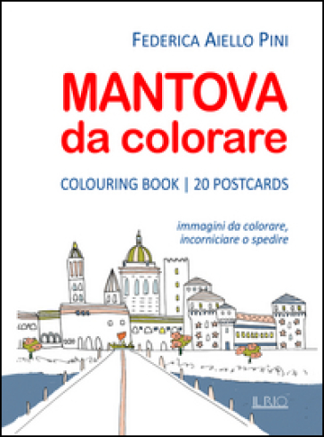 Mantova da colorare. Colouring book. 20 postcards. Immagini da colorare, incorniciare o spedire - Federica Aiello Pini