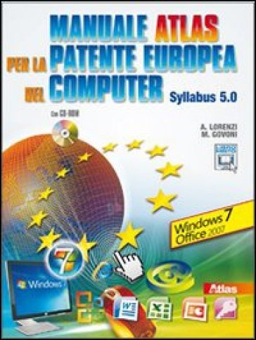 Manuale Atlas per la patente europea del computer. Syllabus 5.0 Windows Seven-Office 2007. Con espansione online. Per le Scuole superiori. Con CD-ROM - Agostino Lorenzi - Massimo Govoni