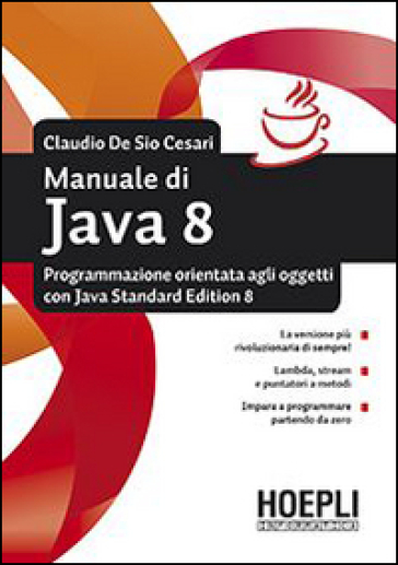 Manuale di Java 8. Programmazione orientata agli oggetti con Java standard edition 8 - Claudio De Sio Cesari