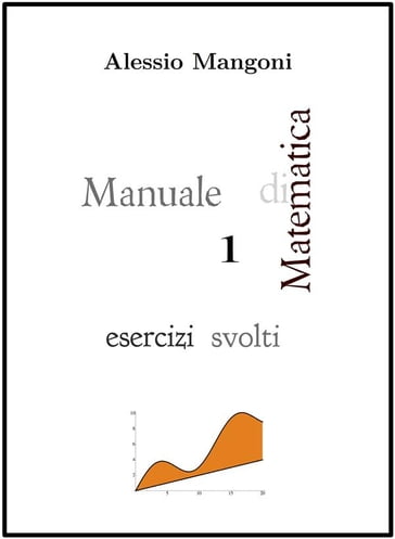 Manuale di Matematica 1 esercizi svolti - Alessio Mangoni