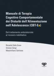 Manuale di Terapia Cognitivo Comportamentale dei Disturbi dell Alimentazione nell Adolescenza (CBT-Ea). Dal trattamento ambulatoriale al ricovero riabilitativo