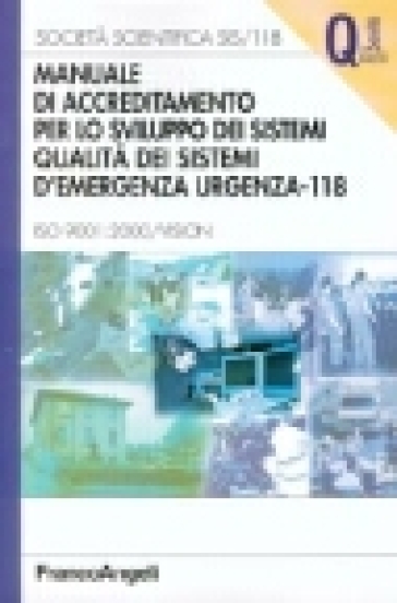 Manuale di accreditamento per lo sviluppo dei sistemi qualità dei sistemi d'emergenza-urgenza 118. ISO 9001: 2000/Vision - Società Scientifica SIS/118
