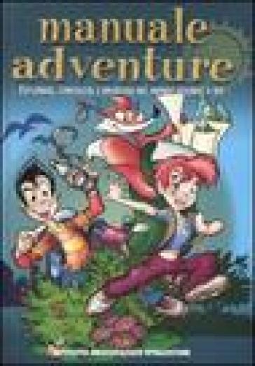 Manuale adventure. Esplorare, conoscere e divertirsi nel mondo intorno a noi