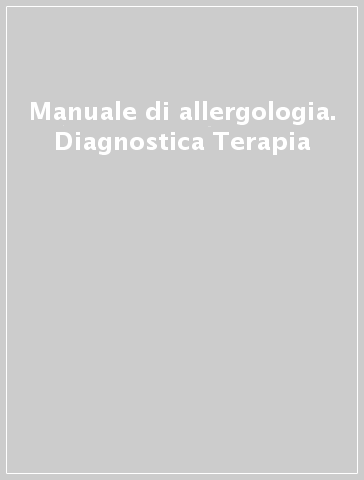 Manuale di allergologia. Diagnostica & Terapia
