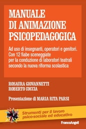 Manuale di animazione psicopedagogica. Ad uso d insegnanti, operatori e genitori. Con 12 fiabe sceneggiate per la conduzione di laboratori teatrali secondo la nuova riforma scolastica