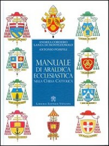 Manuale di araldica ecclesiastica nella Chiesa cattolica. Nuova ediz. - Andrea Cordero Lanza di Montezemolo - Antonio Pompili
