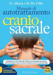 Manuale di autotrattamento craniosacrale. Semplici tecniche per alleviare da soli mal di schiena, mal di testa, nausea e tanti altri disturbi. Nuova ediz.