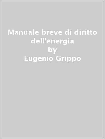 Manuale breve di diritto dell'energia - Eugenio Grippo - Filippo Manca