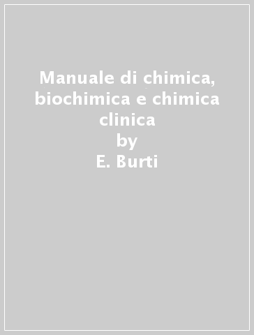 Manuale di chimica, biochimica e chimica clinica - E. Burti - Luciano Caldera