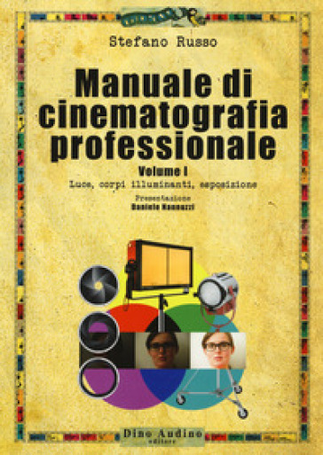 Manuale di cinematografia professionale. 1: Luce, corpi illuminanti, esposizione - Stefano Russo