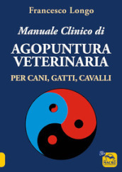 Manuale clinico di agopuntura veterinaria per cani, gatti, cavalli