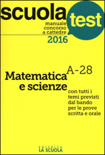 Manuale concorso a cattedre 2016. Matematica e scienze A-28 - Luciano Scaglianti - Silvia Sala - Gianandrea Ubiali