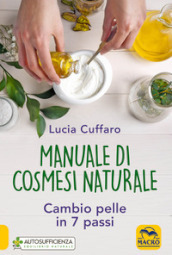 Manuale di cosmesi naturale. Cambio pelle in 7 passi