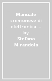 Manuale cremonese di elettronica. Per i nuovi tecnici. Articolazioni di elettronica, elettrotecnica e automazione