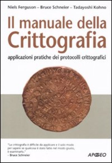 Manuale della crittografia. Applicazioni pratiche dei protocolli crittografici (Il) - Niels Ferguson - Bruce Schneier - Tadayoshi Kohno