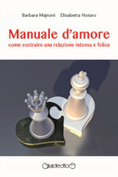 Manuale d amore. Come costruire una relazione intensa e felice