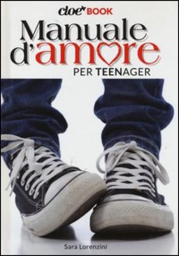 Manuale d'amore per teenager. Cioè book - Sara Lorenzini