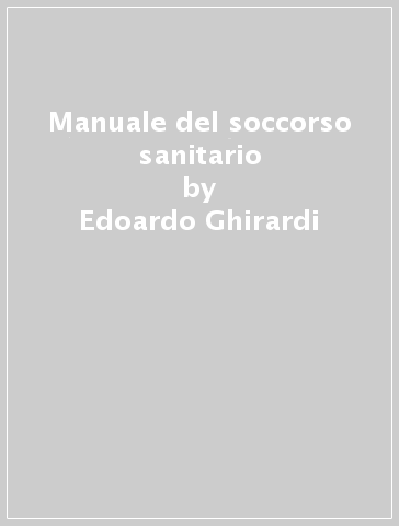 Manuale del soccorso sanitario - Edoardo Ghirardi