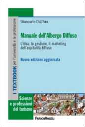 Manuale dell albergo diffuso. L idea, la gestione, il marketing dell ospitalità diffusa